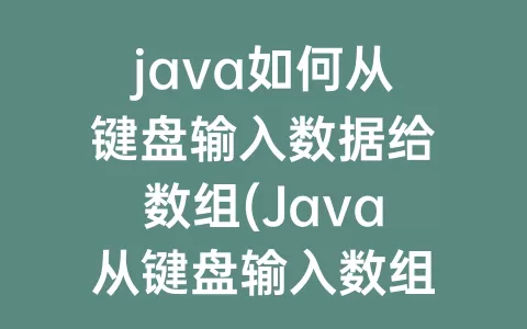 java如何从键盘输入数据给数组(java从键盘输入数组)
