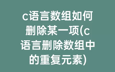 c语言数组如何删除某一项(c语言删除数组中的重复元素)