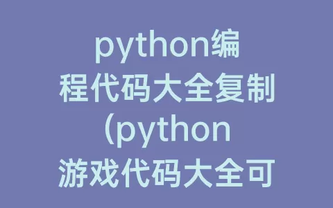 python编程代码大全复制(python游戏代码大全可复制)