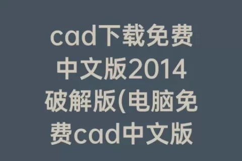 cad下载免费中文版2014破解版(电脑免费cad中文版下载)