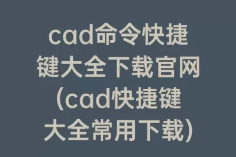 cad命令快捷键大全下载捕鱼10元起上10元下官网(cad快捷键大全常用下载)